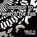 Continue to search for fun Vol.1